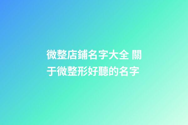 微整店鋪名字大全 關于微整形好聽的名字-第1張-店鋪起名-玄機派